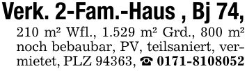 Verk. 2-Fam.-Haus , Bj 74,210 m² Wfl., 1.529 m² Grd., 800 m² noch bebaubar, PV, teilsaniert, vermietet, PLZ 94363, _ ***