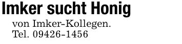 Imker sucht Honigvon Imker-Kollegen.Tel. ***