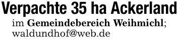 Verpachte 35 ha Ackerlandim Gemeindebereich Weihmichl;waldundhof@web.de