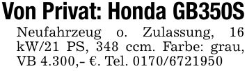 Von Privat: Honda GB350SNeufahrzeug o. Zulassung, 16 kW/21 PS, 348 ccm. Farbe: grau, VB 4.300,- €. Tel. ***