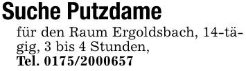 Suche Putzdamefür den Raum Ergoldsbach, 14-tägig, 3 bis 4 Stunden,Tel. ***