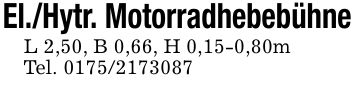El./Hytr. MotorradhebebühneL 2,50, B 0,66, H 0,15-0,80mTel. ***