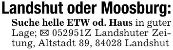 Landshut oder Moosburg:Suche helle ETW od. Haus in guter Lage; _ ***Z Landshuter Zeitung, Altstadt 89, 84028 Landshut