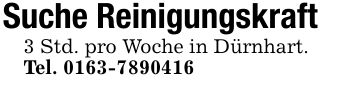 Suche Reinigungskraft3 Std. pro Woche in Dürnhart.Tel. ***