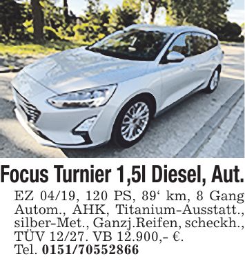 Focus Turnier 1,5l Diesel, Aut. EZ 04/19, 120 PS, 89' km, 8 Gang Autom., AHK, Titanium-Ausstatt., silber-Met., Ganzj.Reifen, scheckh., TÜV 12/27. VB 12.900,- €. Tel. ***