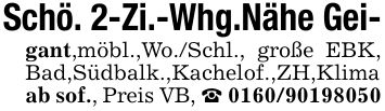 Schö. 2-Zi.-Whg.Nähe Gei-gant,möbl.,Wo./Schl., große EBK, Bad,Südbalk.,Kachelof.,ZH,Klimaab sof., Preis VB, _ ***