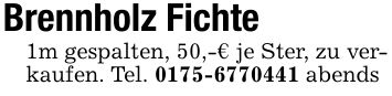 Brennholz Fichte1m gespalten, 50,-€ je Ster, zu verkaufen. Tel. *** abends