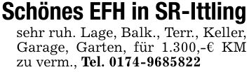 Schönes EFH in SR-Ittlingsehr ruh. Lage, Balk., Terr., Keller, Garage, Garten, für 1.300,-€ KM zu verm., Tel. ***