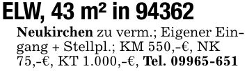 ELW, 43 m² in 94362 Neukirchen zu verm.; Eigener Eingang + Stellpl.; KM 550,-€, NK75,-€, KT 1.000,-€, Tel. ***