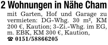 2 Wohnungen in Nähe Chammit Garten, Hof und Garage zu vermieten: DG-Whg. 30 m², KM 200 €, Kaution; 3-Zi.-Whg. im EG, m. EBK, KM 300 €, Kaution,_ ***
