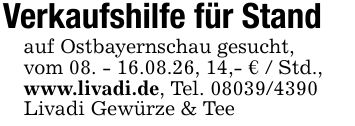 Verkaufshilfe für Standauf Ostbayernschau gesucht,vom 08. - 16.08.26, 14,- € / Std.,www.livadi.de, Tel. ***Livadi Gewürze & Tee
