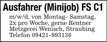 Ausfahrer (Minijob) FS C1m/w/d, von Montag- Samstag,2x pro Woche, gerne RentnerMetzgerei Wenisch, StraubingTelefon ***