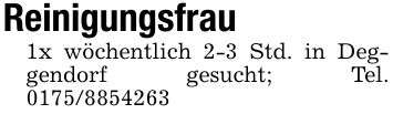 Reinigungsfrau1x wöchentlich 2-3 Std. in Deggendorf gesucht; Tel. ***
