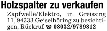 Holzspalter zu verkaufen Zapfwelle/Elektro, in Greissing 11, 94333 Geiselhöring zu besichtigen, Rückruf _ ***