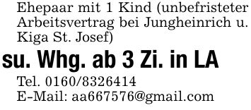 Ehepaar mit 1 Kind (unbefristeter Arbeitsvertrag bei Jungheinrich u. Kiga St. Josef)su. Whg. ab 3 Zi. in LATel. ***E-Mail: aa***@gmail.com