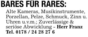 BARES FÜR RARES:Alte Kameras, Musikinstrumente,Porzellan, Pelze, Schmuck, Zinn u.Uhren u.v.m.; Zuverlässige &seriöse Abwicklung - Herr FranzTel. ***