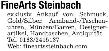 FineArts Steinbachexklusiv Ankauf von: Schmuck, Gold/Silber, Armband-/Taschenuhren, Münzen/Barren, Designerartikel, Handtaschen, AntiquitätTel. ***Web: fineartssteinbach.com
