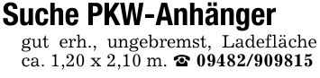 Suche PKW-Anhängergut erh., ungebremst, Ladefläche ca. 1,20 x 2,10 m. _ ***