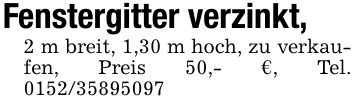 Fenstergitter verzinkt,2 m breit, 1,30 m hoch, zu verkaufen, Preis 50,- €, Tel. ***