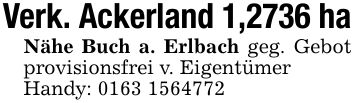 Verk. Ackerland 1,2736 haNähe Buch a. Erlbach geg. Gebot provisionsfrei v. Eigentümer Handy: ***