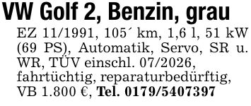 VW Golf 2, Benzin, grauEZ ***, 105' km, 1,6 l, 51 kW (69 PS), Automatik, Servo, SR u. WR, TÜV einschl. ***,fahrtüchtig, reparaturbedürftig,VB 1.800 €, Tel. ***
