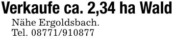 Verkaufe ca. 2,34 ha WaldNähe Ergoldsbach.Tel. ***