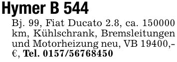 Hymer B 544Bj. 99, Fiat Ducato 2.8, ca. *** km, Kühlschrank, Bremsleitungen und Motorheizung neu, VB 19400,- €, Tel. ***