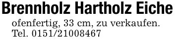 Brennholz Hartholz Eicheofenfertig, 33 cm, zu verkaufen.Tel. ***