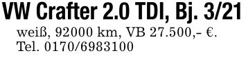 VW Crafter 2.0 TDI, Bj. 3/21weiß, 92000 km, VB 27.500,- €.Tel. ***