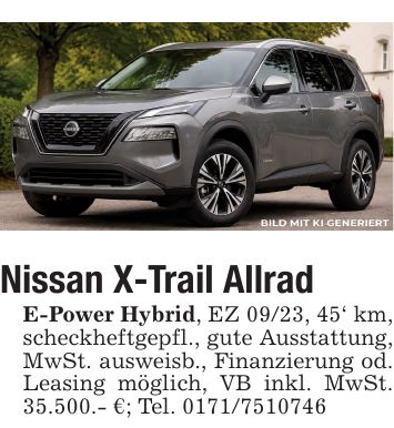 Nissan X-Trail AllradE-Power Hybrid, EZ 09/23, 45' km, scheckheftgepfl., gute Ausstattung, MwSt. ausweisb., Finanzierung od. Leasing möglich, VB inkl. MwSt. 35.500.- €; Tel. ***