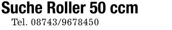 Suche Roller 50 ccmTel. ***