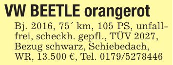 VW BEETLE orangerotBj. 2016, 75' km, 105 PS, unfallfrei, scheckh. gepfl., TÜV 2027,Bezug schwarz, Schiebedach,WR, 13.500 €, Tel. ***