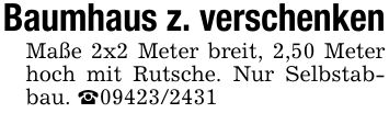 Baumhaus z. verschenkenMaße 2x2 Meter breit, 2,50 Meter hoch mit Rutsche. Nur Selbstabbau. _***