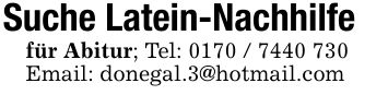 Suche Latein-Nachhilfefür Abitur; Tel: ***Email: donegal.3@hotmail.com