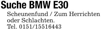 Suche BMW E30Scheunenfund / Zum Herrichtenoder Schlachten.Tel. ***