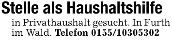 Stelle als Haushaltshilfein Privathaushalt gesucht. In Furth im Wald. Telefon ***