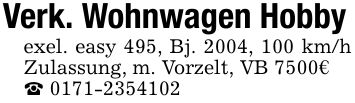 Verk. Wohnwagen Hobby exel. easy 495, Bj. 2004, 100 km/h Zulassung, m. Vorzelt, VB 7500€ _ ***