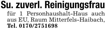 Su. zuverl. Reinigungsfraufür 1 Personhaushalt-Haus auch aus EU, Raum Mitterfels-Haibach, Tel. ***