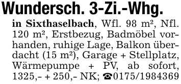 Wundersch. 3-Zi.-Whg.in Sixthaselbach, Wfl. 98 m², Nfl. 120 m², Erstbezug, Badmöbel vorhanden, ruhige Lage, Balkon überdacht (15 m²), Garage + Stellplatz, Wärmepumpe + PV, ab sofort, 1325,- + 250,- NK; _***
