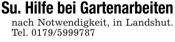 Su. Hilfe bei Gartenarbeitennach Notwendigkeit, in Landshut. Tel. ***