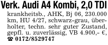 Verk. Audi A4 Kombi, 2,0 TDIkrankheitsb., AHK, Bj 06, 230.000 km, HU 4/27, schwarz-grau, überholter, techn. sehr guter Zustand, gepfl. u. zuverlässig, VB 4.900,- €, _ ***