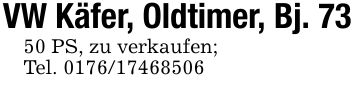 VW Käfer, Oldtimer, Bj. 7350 PS, zu verkaufen;Tel. ***
