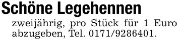 Schöne Legehennenzweijährig, pro Stück für 1 Euro abzugeben, Tel. ***.