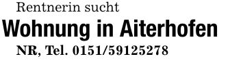 Rentnerin sucht Wohnung in AiterhofenNR, Tel. ***