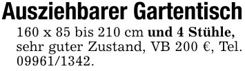 Ausziehbarer Gartentisch160 x 85 bis 210 cm und 4 Stühle,sehr guter Zustand, VB 200 €, Tel. ***.