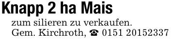 Knapp 2 ha Maiszum silieren zu verkaufen.Gem. Kirchroth, _ ***