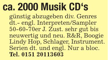 ca. 2000 Musik CD's günstig abzugeben div. Genres dt.- engl. Interpreten/Sampler ***er J. Zust. sehr gut bis neuwertig und neu. R&R, Boogie Lindy Hop, Schlager, Instrument. Serien dt. und engl. Nur a bloc. Tel. ***