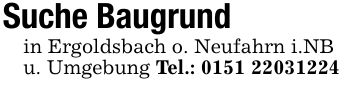 Suche Baugrund in Ergoldsbach o. Neufahrn i.NB u. Umgebung Tel.: ***