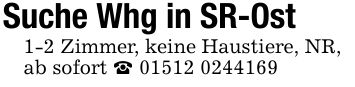 Suche Whg in SR-Ost1-2 Zimmer, keine Haustiere, NR,ab sofort _ ***