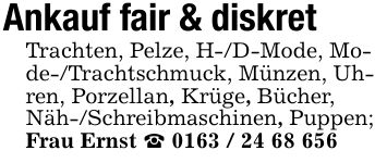 Ankauf fair & diskretTrachten, Pelze, H-/D-Mode, Mode-/Trachtschmuck, Münzen, Uhren, Porzellan, Krüge, Bücher, Näh-/Schreibmaschinen, Puppen; Frau Ernst _ ***